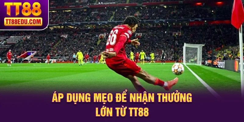 Áp dụng mẹo để nhận thưởng lớn từ TT88