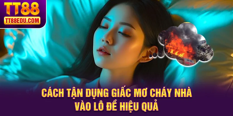 Cách tận dụng giấc mơ cháy nhà vào lô đề hiệu quả