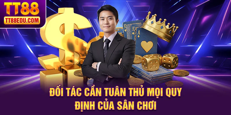 Đối tác cần tuân thủ mọi quy định của sân chơi