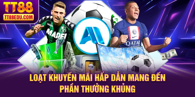 Loạt khuyến mãi hấp dẫn mang đến phần thưởng khủng