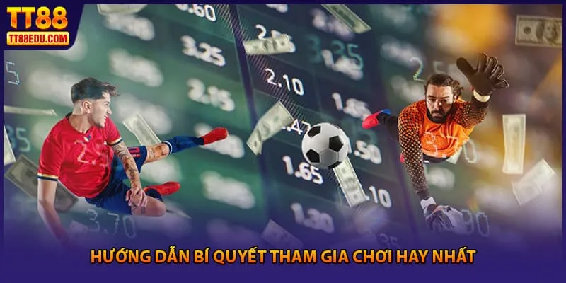 Hướng dẫn bí quyết tham gia chơi hay nhất